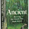 Ancient - Reviving the Woods That Made Britain by Luke Barley