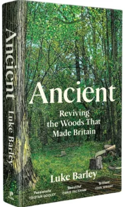 Ancient - Reviving the Woods That Made Britain by Luke Barley